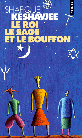 LE ROI, LE SAGE ET LE BOUFFON [Shafique Keshavjee/Points]