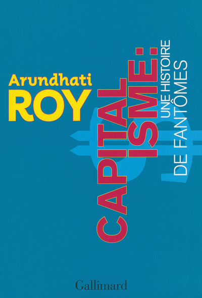 CAPITALISME, UNE HISTOIRE DE FANTOMES [Arundhati Roy/Gallimard]