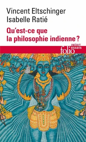 QU'EST-CE QUE LA PHILOSOPHIE INDIENNE ? [Vincent Eltschinger, Isabelle Ratié/Folio]