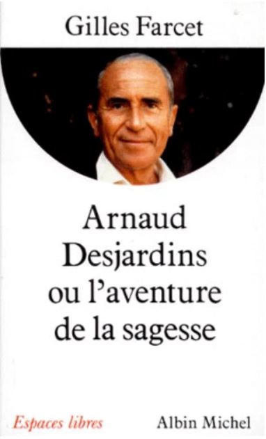 ARNAUD DESJARDINS ou l'aventure de la sagesse [Gilles Farcet/Albin Michel]