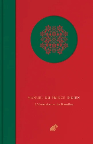 MANUEL DU PRINCE INDIEN. L'Arthashastra de Kautilya [Marinette Dambuyant/Belles Lettres]