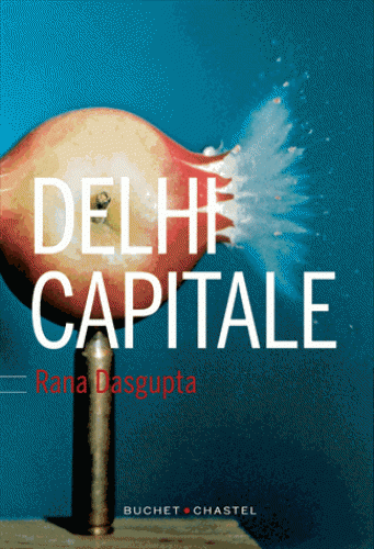 DELHI CAPITALE [Rana Dasgupta/Buchet Chastel]