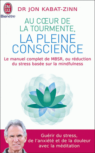 AU COEUR DE LA TOURMENTE, LA PLEINE CONSCIENCE [Jon Kabat-Zinn/J'ai Lu]