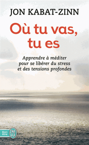 OU TU VAS, TU ES. Apprendre à méditer [Jon Kabat-Zinn/J'ai Lu]