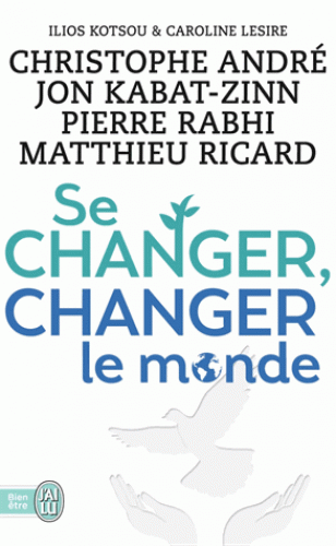 SE CHANGER, CHANGER LE MONDE [C. André, J. Kabat-Zinn, P. Rabhi, M. Ricard/J'ai Lu]