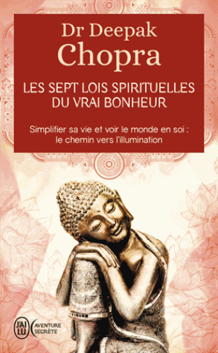 LES 7 LOIS SPIRITUELLES DU VRAI BONHEUR [Deepak Chopra/J'ai Lu]