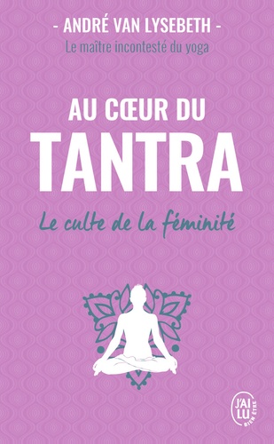 AU CŒUR DU TANTRA. Le culte de la féminité [André Van Lysebeth/J ai Lu]