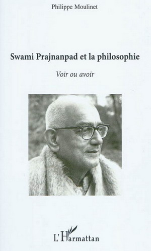 SWAMI PRAJNANPAD ET LA PHILOSOPHIE. Voir ou avoir [Philippe Moulinet/L'Harmattan]