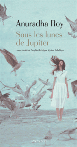 SOUS LES LUNES DE JUPITER [Anuradha Roy/Actes Sud]