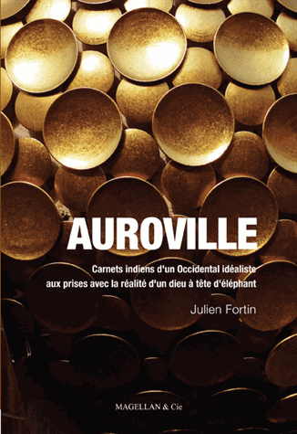 AUROVILLE. Carnets indiens d'un Occidental idéaliste [Julien Fortin/Magellan & Cie]