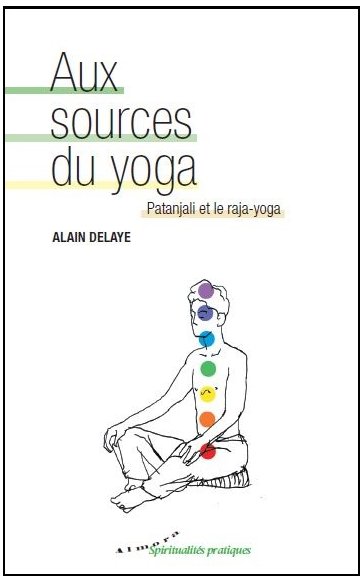 AUX SOURCES DU YOGA. Patanjali et le raja-yoga [Alain Delaye/Almora]