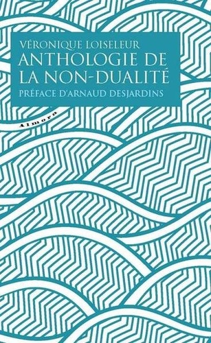 ANTHOLOGIE DE LA NON-DUALITE [Véronique Loiseleur/Almora]