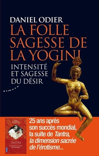 LA FOLLE SAGESSE DE LA YOGINI. Intensité et sagesse du désir [Daniel Odier/Almora]