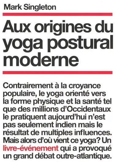 AUX ORIGINES DU YOGA POSTURAL MODERNE [Mark Singleton/Almora]