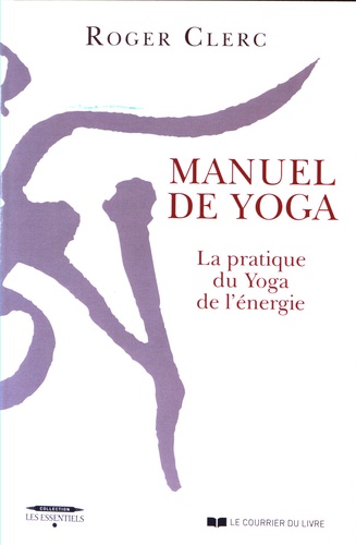 MANUEL DE YOGA. La pratique du Yoga de l'énergie [Roger Clerc/CDL]