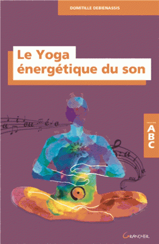 LE YOGA ENERGETIQUE DU SON [Domitille Debienassis/Grancher]