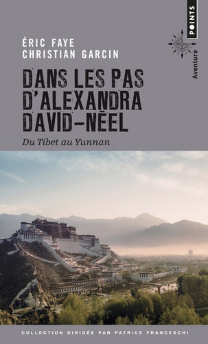 DANS LES PAS D'ALEXANDRA DAVID-NEEL. Du Tibet au Yunnan [Eric Faye, Christian Garcin/Points]