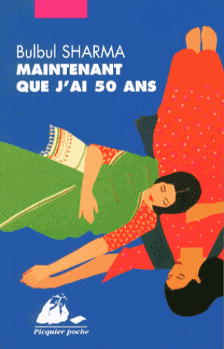 MAINTENANT QUE J'AI 50 ANS [Bulbul Sharma/Picquier]