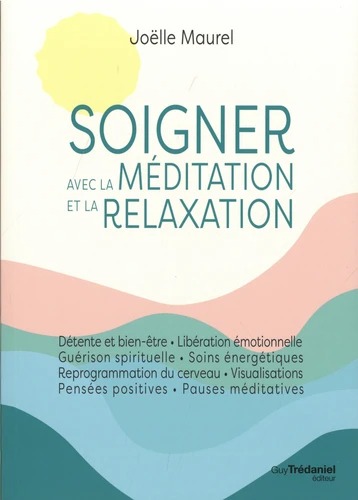 SOIGNER AVEC LA MEDITATION ET LA RELAXATION [Joëlle Maurel/Trédaniel]