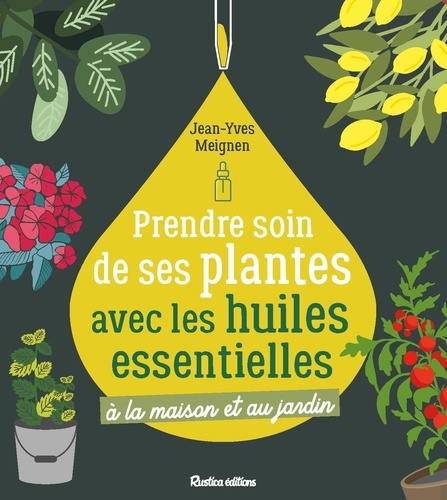 PRENDRE SOIN DE SES PLANTES AVEC LES HUILES ESSENTIELLES [Jean-Yves Meignen/Rustica]