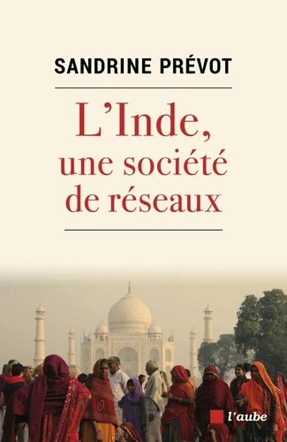 L'INDE, UNE SOCIETE DE RESEAUX [Sandrine Prévot/Aube]