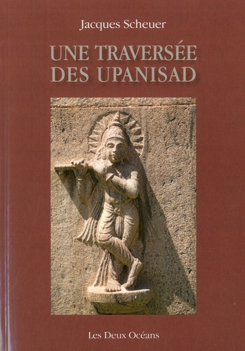 UNE TRAVERSEE DES UPANISAD [Jacques Scheuer/Deux Océans]