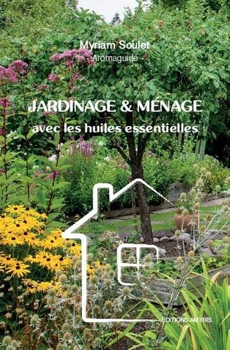 JARDINAGE ET MENAGE AVEC LES HUILES ESSENTIELLES [Myriam Soulet/Amyris]