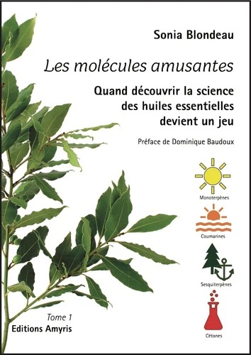 LES MOLECULES AMUSANTES. La science des huiles essentielles - T1 [Sonia Blondeau/Amyris]