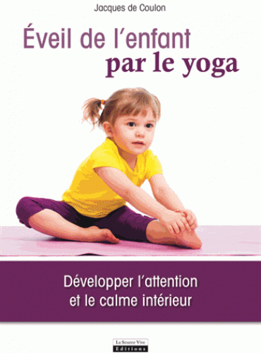 EVEIL DE L'ENFANT PAR LE YOGA [Jacques de Coulon/Source Vive]