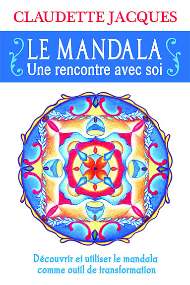 LE MANDALA. Une rencontre avec soi [Claudette Jacques/Dauphin Blanc]