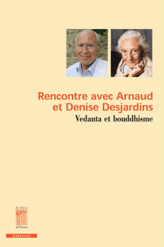 RENCONTRE AVEC ARNAUD ET DENISE DESJARDINS. Vedanta et bouddhisme [Bois d'Orion]