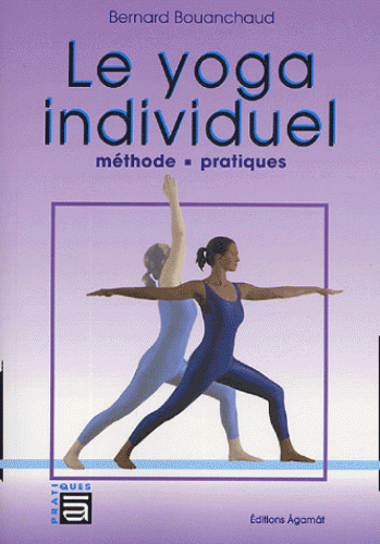 LE YOGA INDIVIDUEL. Méthode et pratiques [Bernard Bouanchaud/Agamat]