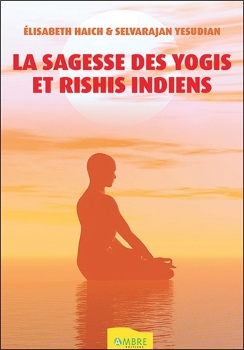 LA SAGESSE DES YOGIS ET RISHIS INDIENS [Elisabeth Haich, Selvarajan Yesudian/Ambre]