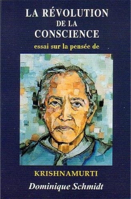 LA REVOLUTION DE LA CONSCIENCE. Essai sur la pensée de Krishnamurti [Dominique Schmidt]