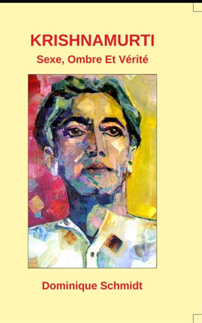 KRISHNAMURTI. Sexe, Ombre et Vérité [Dominique Schmidt]