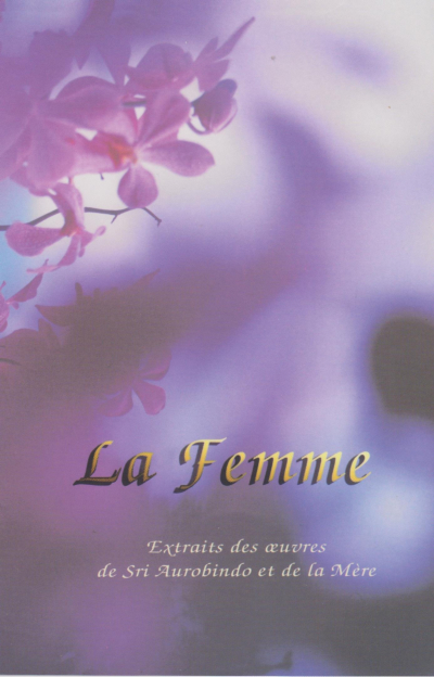 LA FEMME. Extraits des oeuvres de Sri Aurobindo et de la Mère [Sabda]