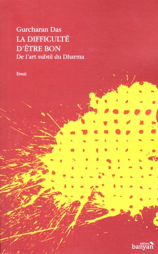 LA DIFFICULTE D'ETRE BON. De l'art subtil du dharma [Gurcharan Das/Banyan]