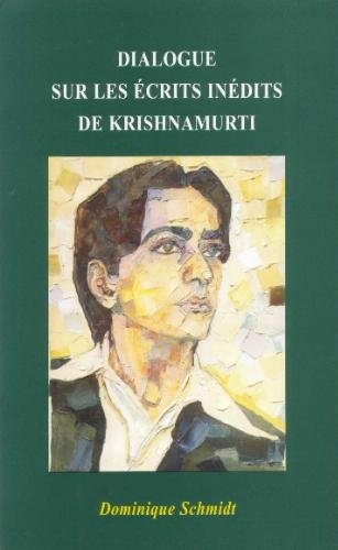 DIALOGUE SUR LES ECRITS INEDITS DE KRISHNAMURTI [Dominique Schmidt]