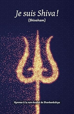 JE SUIS SHIVA ! Hymnes &agrave; la non-dualit&eacute; de Shankaracarya [Roberto Caputo / Nataraj / Discovery]