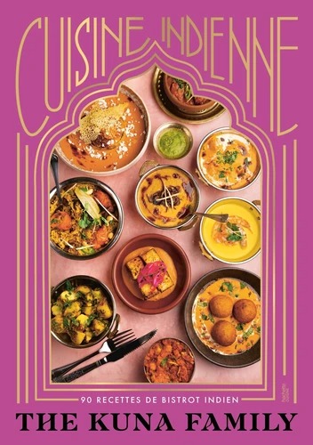CUISINE INDIENNE. 90 recettes de bistrot indien [The Kuna Family / Hachette]