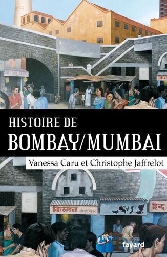HISTOIRE DE BOMBAY / MUMBAI [Vanessa Caru, Christophe Jaffrelot / Fayard]