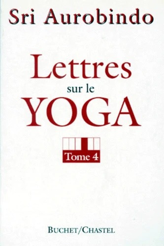 LETTRES SUR LE YOGA - tome 4 [Aurobindo / Buchet-Chastel]
