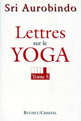 LETTRES SUR LE YOGA - tome 5 [Aurobindo / Buchet-Chastel]