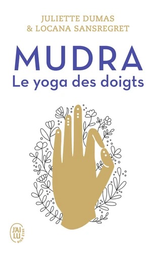 MUDRA. Le yoga des doigts [Juliette Dumas, Locana Sansregret / J ai Lu]