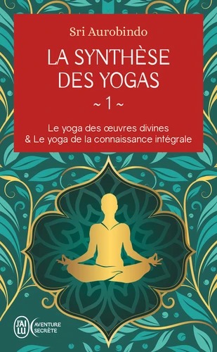 LA SYNTHESE DES YOGAS T1 [Sri Aurobindo / J´ai Lu]