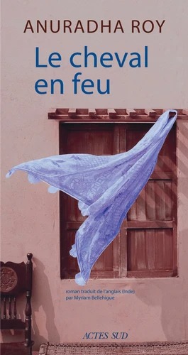 LE CHEVAL EN FEU [Anuradha Roy / Actes Sud]