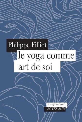 LE YOGA COMME ART DE SOI [Philippe Filliot / Actes Sud]