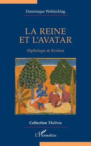 LA REINE ET L'AVATAR. Mythologie de Krishna [Dominique Wohlschlag / Harmattan]