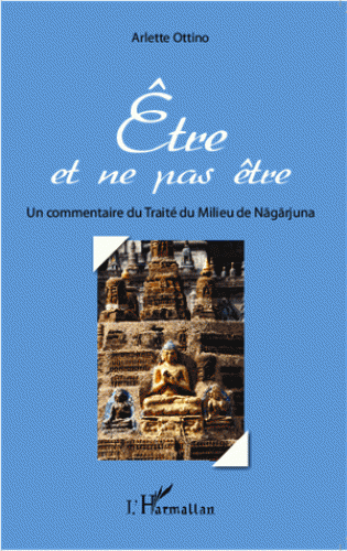 ETRE ET NE PAS ETRE. Un commentaire du Traité du Milieu de Nagarjuna [Arlette Ottino/L'Harmattan] 