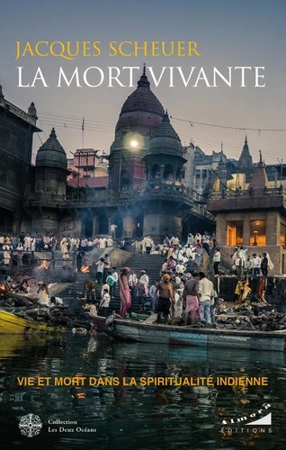 LA MORT VIVANTE. Vie et mort dans la spiritualité indienne [Jacques Scheuer / Almora]